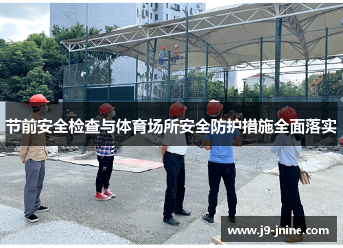 节前安全检查与体育场所安全防护措施全面落实 节前安全检查与体育场所安全防护措施全面落实