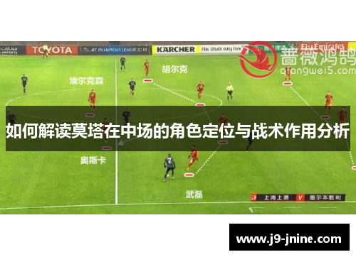 如何解读莫塔在中场的角色定位与战术作用分析