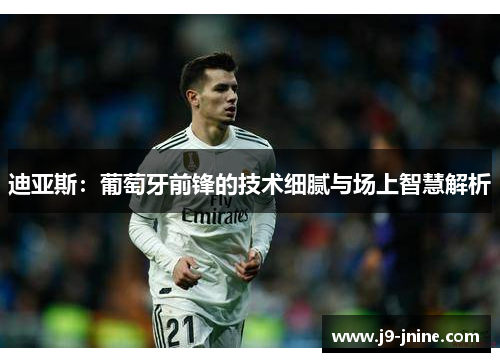 迪亚斯:葡萄牙前锋的技术细腻与场上智慧解析 迪亚斯:葡萄牙前锋的技术细腻与场上智慧解析
