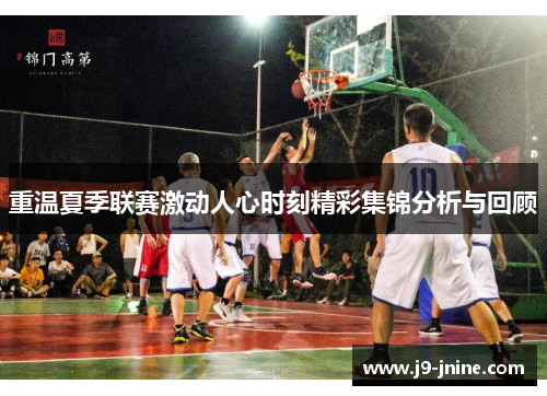 重温夏季联赛激动人心时刻精彩集锦分析与回顾