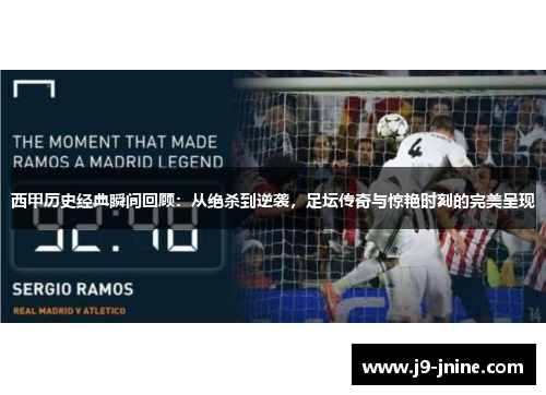 西甲历史经典瞬间回顾：从绝杀到逆袭，足坛传奇与惊艳时刻的完美呈现