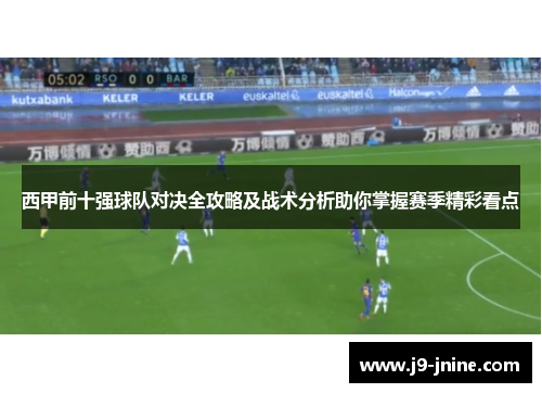 西甲前十强球队对决全攻略及战术分析助你掌握赛季精彩看点