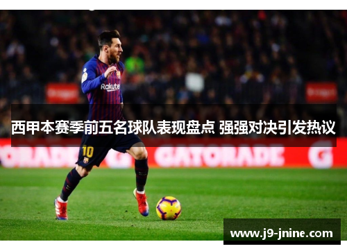 西甲本赛季前五名球队表现盘点 强强对决引发热议