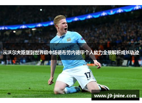 从沃尔夫斯堡到世界级中场德布劳内德甲个人能力全景解析成长轨迹
