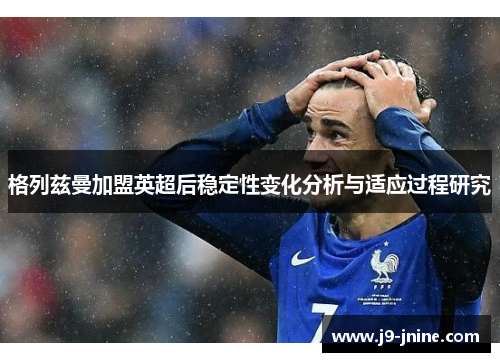 格列兹曼加盟英超后稳定性变化分析与适应过程研究