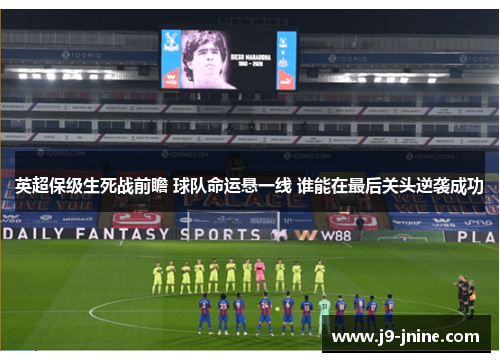 英超保级生死战前瞻 球队命运悬一线 谁能在最后关头逆袭成功 英超保级生死战前瞻 球队命运悬一线 谁能在最后关头逆袭成功
