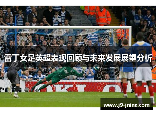 雷丁女足英超表现回顾与未来发展展望分析