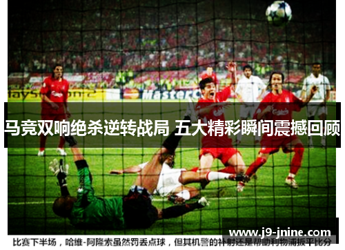 马竞双响绝杀逆转战局 五大精彩瞬间震撼回顾 马竞双响绝杀逆转战局 五大精彩瞬间震撼回顾