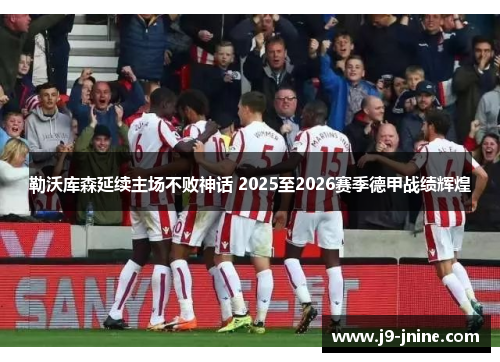 勒沃库森延续主场不败神话 2025至2026赛季德甲战绩辉煌 勒沃库森延续主场不败神话 2025至2026赛季德甲战绩辉煌