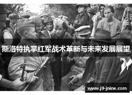 斯洛特执掌红军战术革新与未来发展展望 斯洛特执掌红军战术革新与未来发展展望